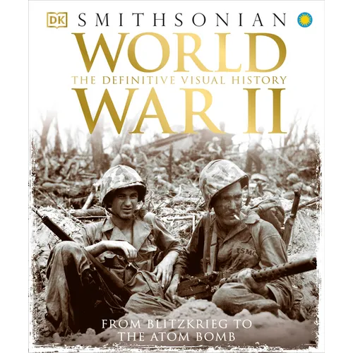 World War II: The Definitive Visual History from Blitzkrieg to the Atom Bomb