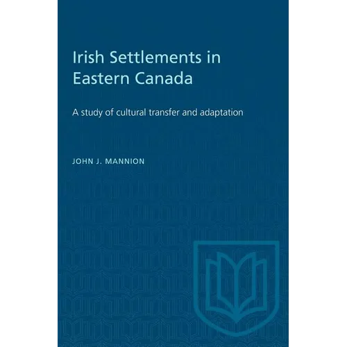 Irish Settlements in Eastern Canada: A study of cultural transfer and adaptation