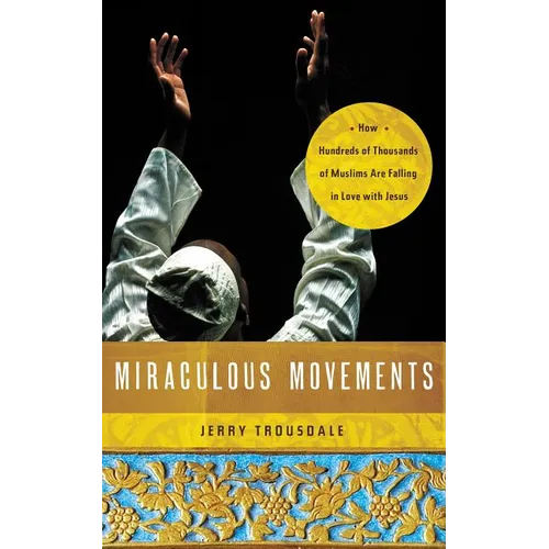 Miraculous Movements: How Hundreds of Thousands of Muslims Are Falling in Love with Jesus