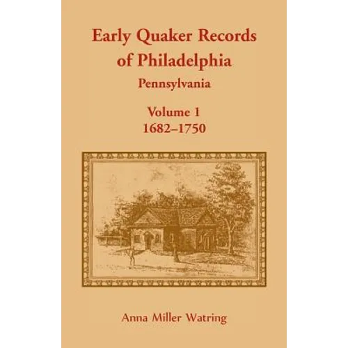 Early Quaker Records of Philadelphia, Pennsylvania, Volume 1: 1682-1750