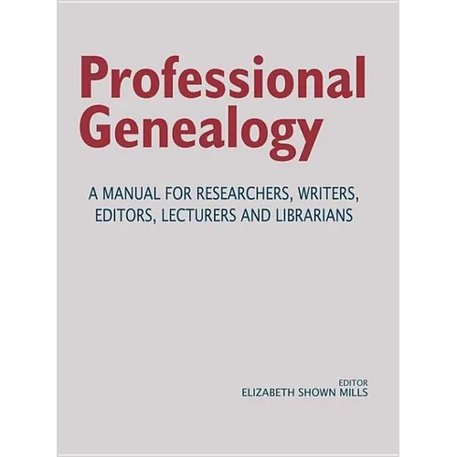 Professional Genealogy. a Manual for Researchers, Writers, Editors, Lecturers, and Librarians