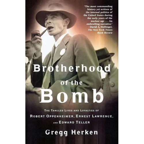 Brotherhood of the Bomb: The Tangled Lives and Loyalties of Robert Oppenheimer, Ernest Lawrence, and Edward Teller
