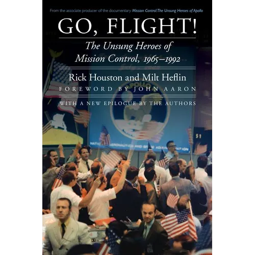 Go, Flight!: The Unsung Heroes of Mission Control, 1965-1992