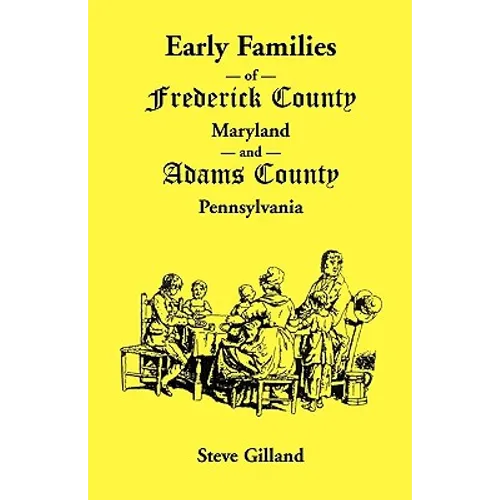 Early Families of Frederick County, Maryland, and Adams County, Pennsylvania