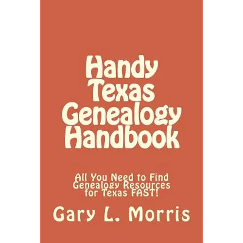Handy Texas Genealogy Handbook: All You Need to Find Genealogy Resources for Texas FAST!