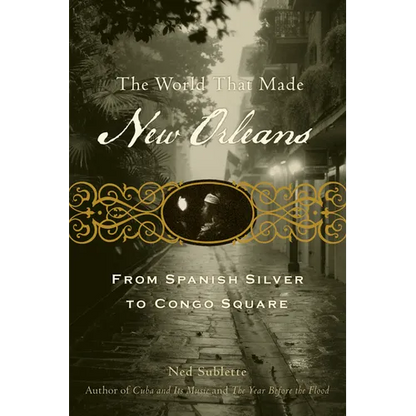 The World That Made New Orleans: From Spanish Silver to Congo Square