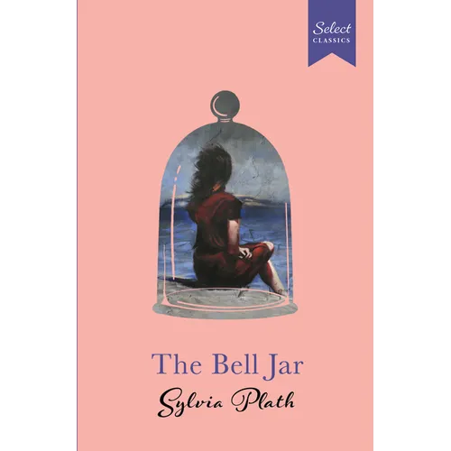 Select Classics: The Bell Jar: (Original, Unabridged Classic, Premium Hardbound Collector's Edition, Ideal for Gifting)