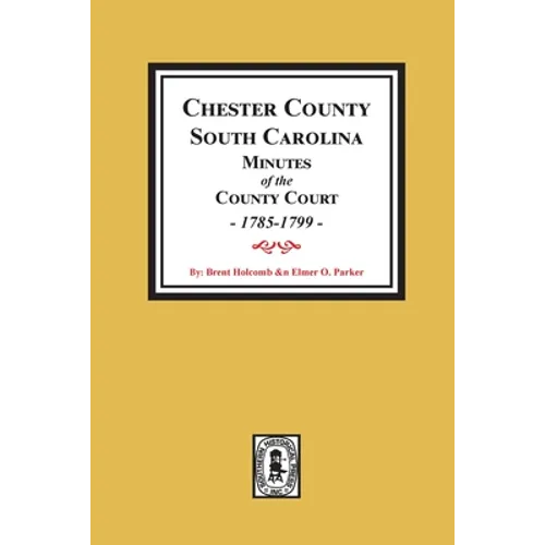 Chester County, South Carolina Minutes of the County Court, 1785-1799.