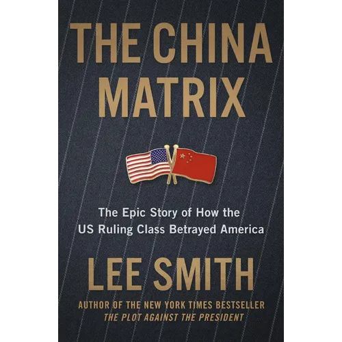 The China Matrix: The Epic Story of How Donald Trump Shattered a Deadly Pact