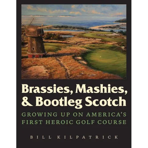 Brassies, Mashies, & Bootleg Scotch: Growing Up on America's First Heroic Golf Course