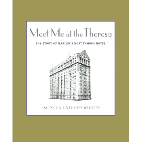 Meet Me at the Theresa: The Story of Harlem's Most Famous Hotel