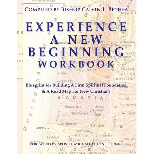 Experience a New Beginning Workbook: Blueprint for Building A Firm Spiritual Foundation & A Road Map for New Christians