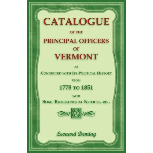 Catalogue of the Principal Officers of Vermont, as Connected with its Political History, from 1778 to 1851, with some Biographical Notices