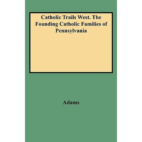 Catholic Trails West. the Founding Catholic Families of Pennsylvania