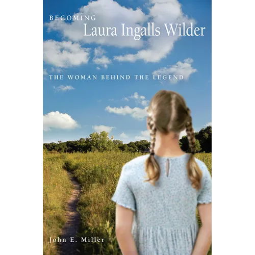 Becoming Laura Ingalls Wilder: The Woman Behind the Legend