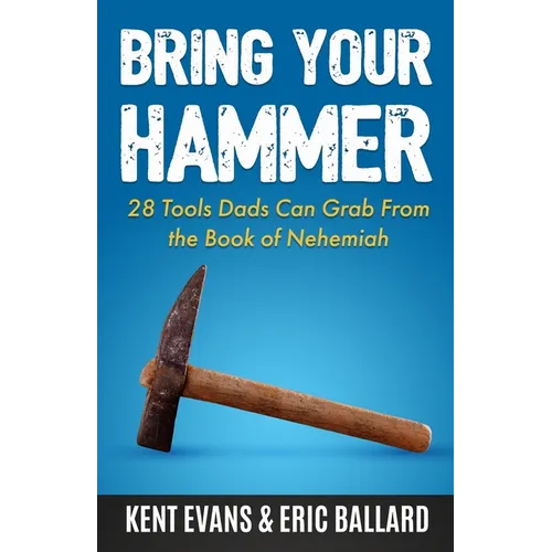 Bring Your Hammer: 28 Tools Dads Can Grab From the Book of Nehemiah