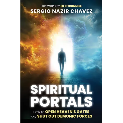 Spiritual Portals: How to Open Heaven's Gates and Shut Out Demonic Forces