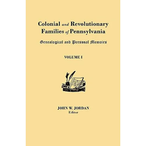 Colonial and Revolutionary Families of Pennsylvania: Genealogical and Personal Memoirs. in Three Volumes. Volume I