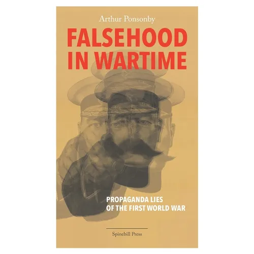 Falsehood in Wartime: Propaganda Lies of the First World War