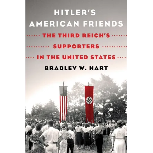 Hitler's American Friends: The Third Reich's Supporters in the United States