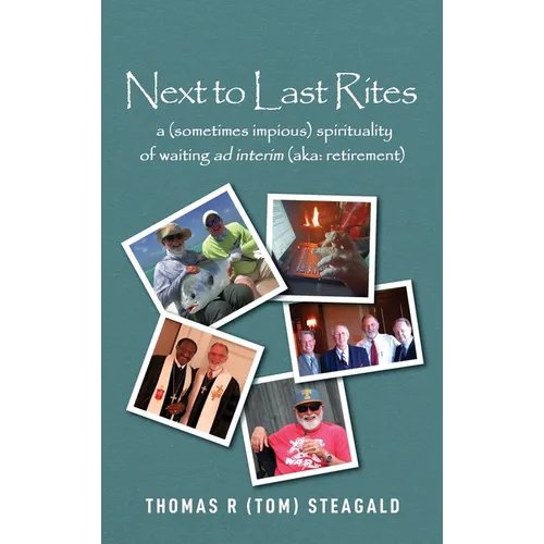 Next to Last Rites: A (sometimes impious) Spirituality of Waiting ad Interim (aka: retirement)