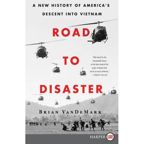 Road to Disaster: A New History of America's Descent Into Vietnam