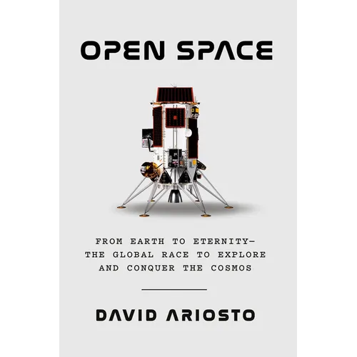 Open Space: From Earth to Eternity--The Global Race to Explore and Conquer the Cosmos
