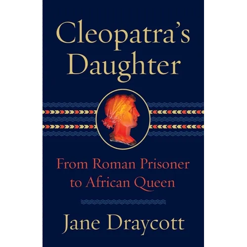 Cleopatra's Daughter: From Roman Prisoner to African Queen
