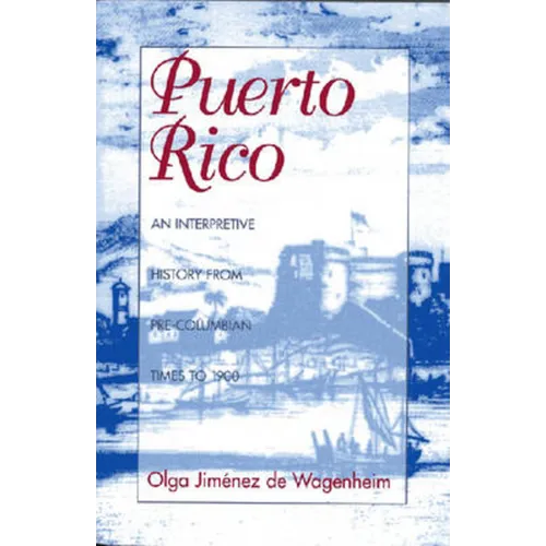 Puerto Rico: An Interpretive History from Pre-Columbian Times to 1900