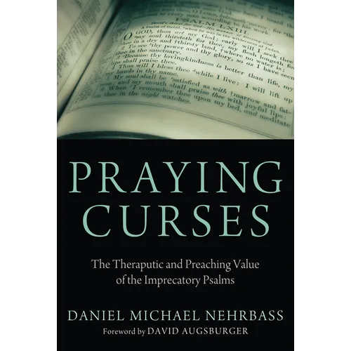 Praying Curses: The Therapeutic and Preaching Value of the Imprecatory Psalms