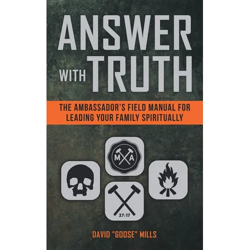 Answer with Truth: The Ambassador's Field Manual for Leading Your Family Spiritually