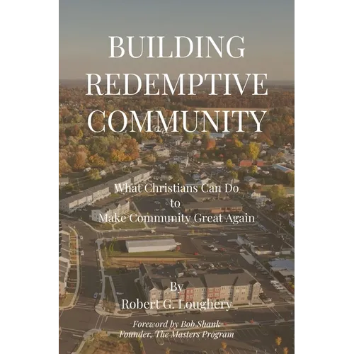 Building Redemptive Community: What Christians Can Do to Make Community Great Again