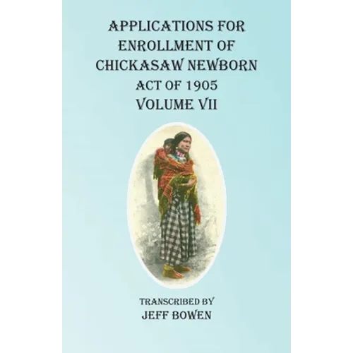 Applications For Enrollment of Chickasaw Newborn Act of 1905 Volume VII