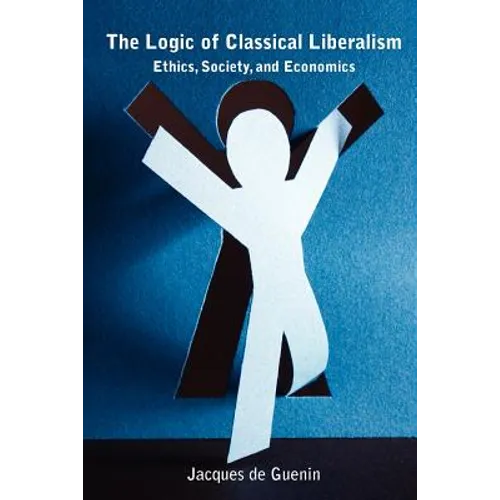 The Logic of Classical Liberalism: Ethics, Society, and Economics