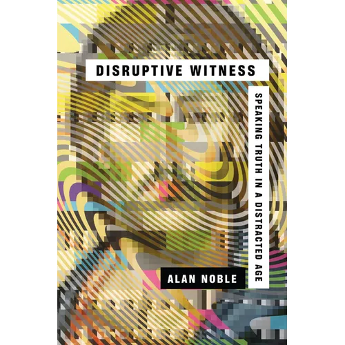Disruptive Witness: Speaking Truth in a Distracted Age