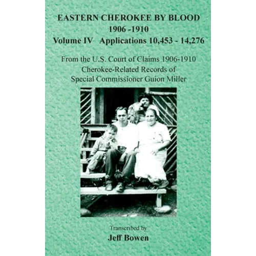 Eastern Cherokee By Blood, 1906-1910: Volume IV Applications 10,453-14,276