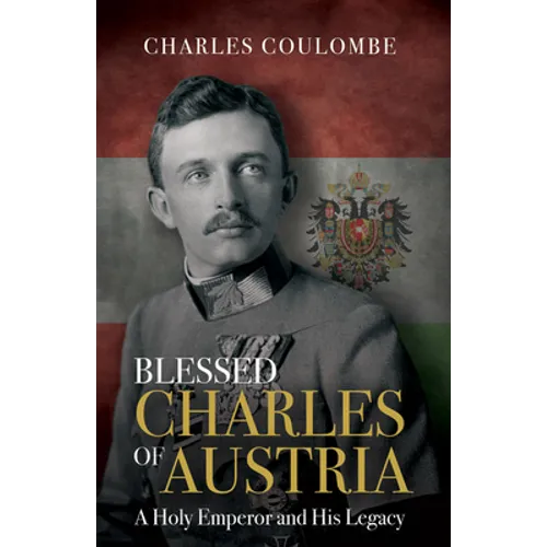 Blessed Charles of Austria: A Holy Emperor and His Legacy