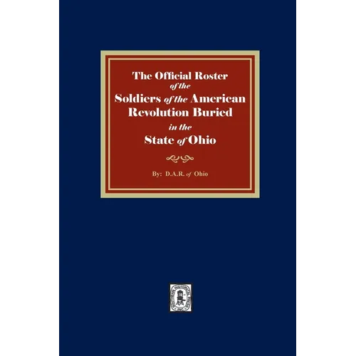 The Official Roster of the Soldiers of the American Revolution Buried in the State of Ohio