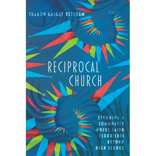 Reciprocal Church: Becoming a Community Where Faith Flourishes Beyond High School