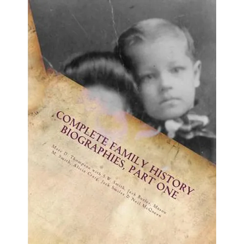 Complete Family History Biographies, Part One: Thompson Family History Biographies, Vol. 10, Ed. 1