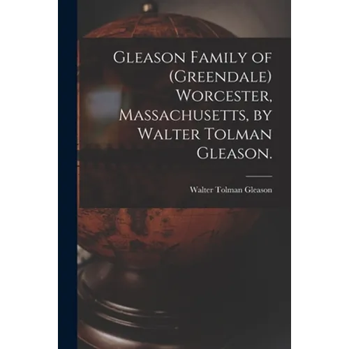 Gleason Family of (Greendale) Worcester, Massachusetts, by Walter Tolman Gleason.