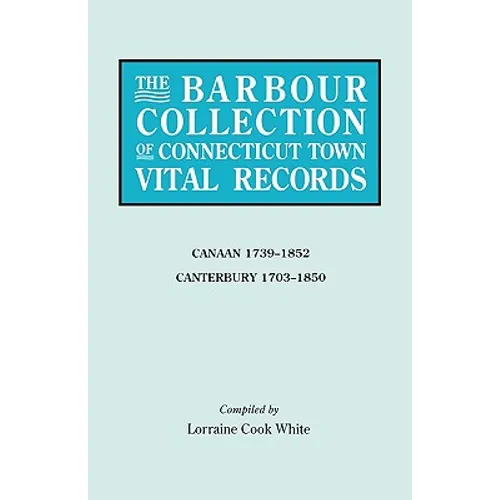 Barbour Collection of Connecticut Town Vital Records. Volume 5: Canaan 1739-1852, Canterbury 1703-1850