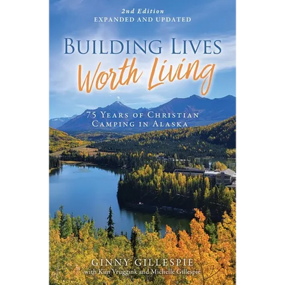 Building Lives Worth Living: 75 Years of Christian Camping in Alaska - Paperback