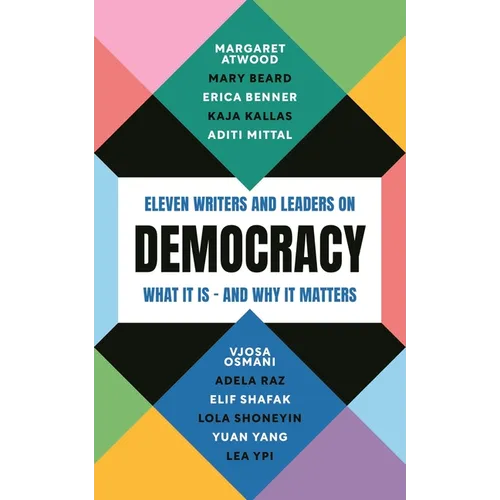 Democracy: Eleven Writers and Leaders on What It Is - And Why It Matters