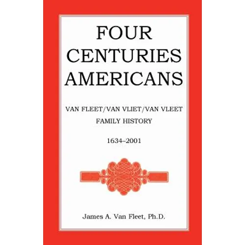 Four Centuries Americans: Van Fleet/Van Vliet/Van Vleet Family History, 1634-2001
