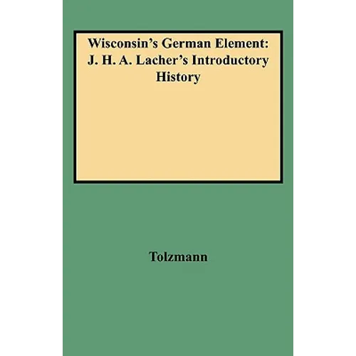 Wisconsin's German Element: J. H. A. Lacher's Introductory History