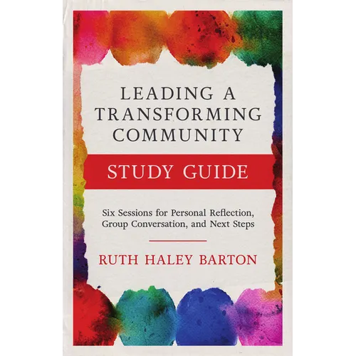 Leading a Transforming Community Study Guide: Six Sessions for Personal Reflection, Group Conversation, and Next Steps