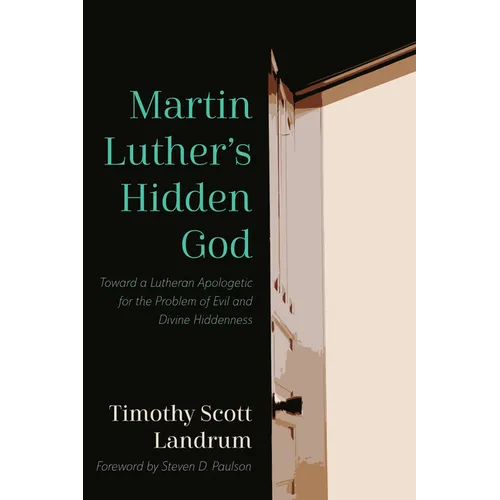 Martin Luther's Hidden God: Toward a Lutheran Apologetic for the Problem of Evil and Divine Hiddenness