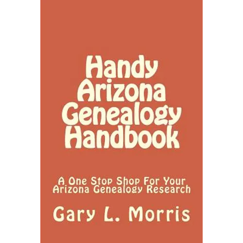 Handy Arizona Genealogy Handbook: A One Stop Shop For Your Arizona Genealogy Research