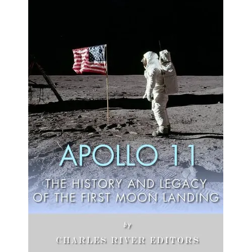 Apollo 11: The History and Legacy of the First Moon Landing